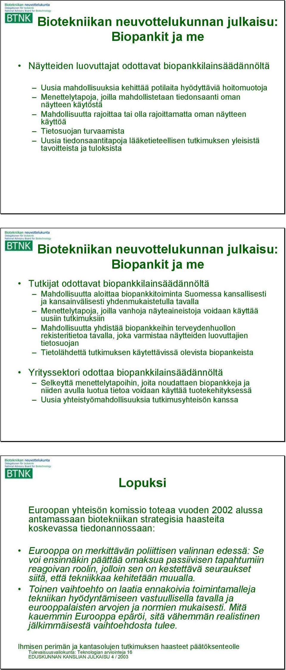 tutkimuksen yleisistä tavoitteista ja tuloksista Biotekniikan neuvottelukunnan julkaisu: Biopankit ja me Tutkijat odottavat biopankkilainsäädännöltä Mahdollisuutta aloittaa biopankkitoiminta Suomessa