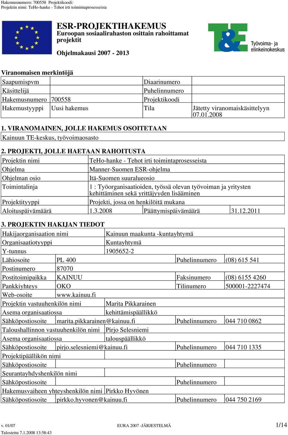 PROJEKTI, JOLLE HAETAAN RAHOITUSTA Projektin nimi TeHo-hanke - Tehot irti toimintaprosesseista Ohjelma Manner-Suomen ESR-ohjelma Ohjelman osio Itä-Suomen suuralueosio Toimintalinja 1 :