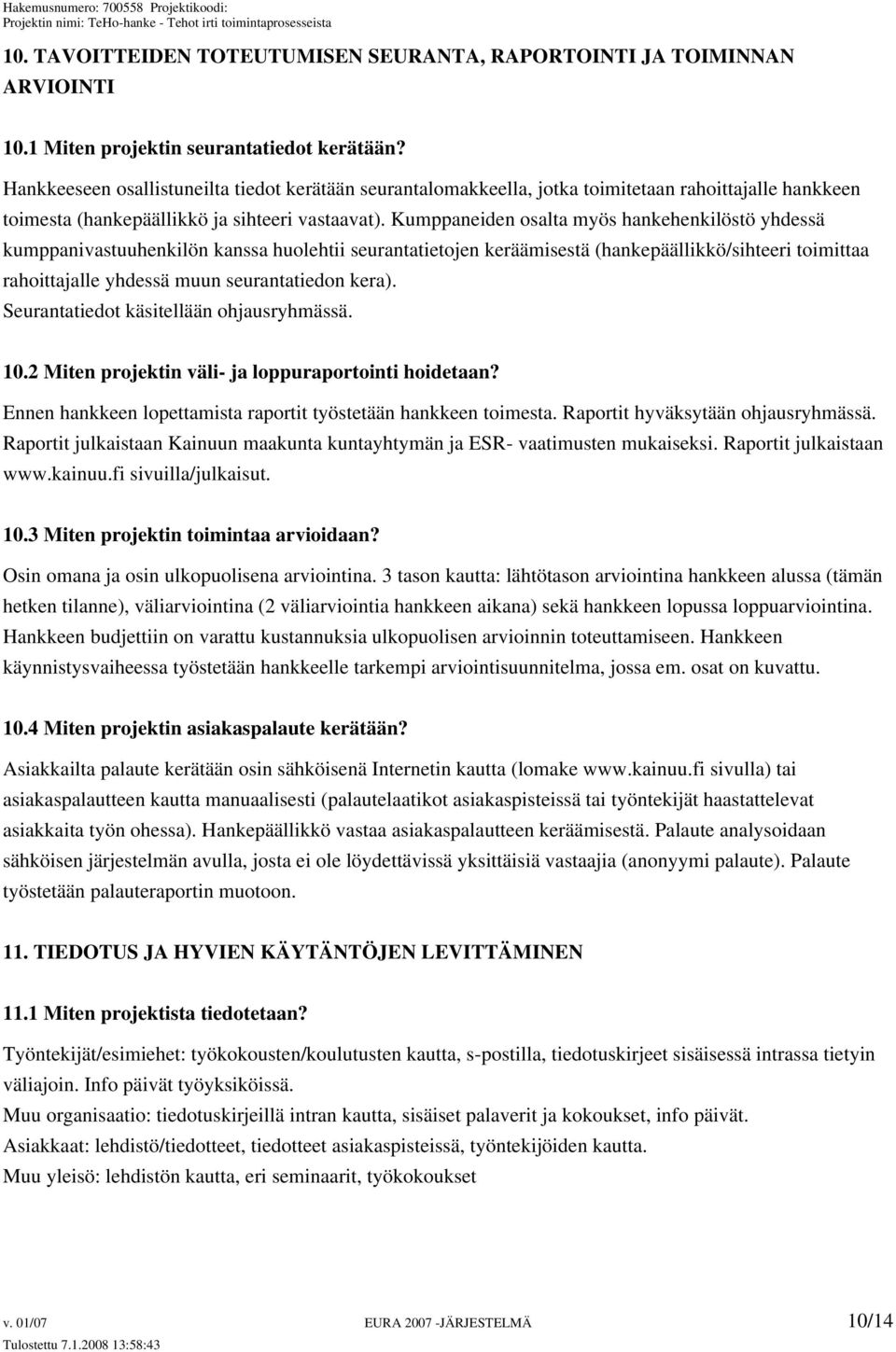 Kumppaneiden osalta myös hankehenkilöstö yhdessä kumppanivastuuhenkilön kanssa huolehtii seurantatietojen keräämisestä (hankepäällikkö/sihteeri toimittaa rahoittajalle yhdessä muun seurantatiedon