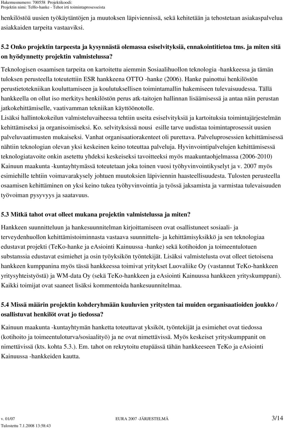 Teknologisen osaamisen tarpeita on kartoitettu aiemmin Sosiaalihuollon teknologia -hankkeessa ja tämän tuloksen perusteella toteutettiin ESR hankkeena OTTO -hanke (2006).