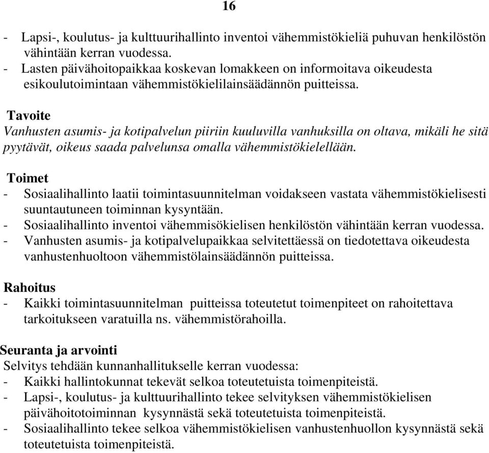 Tavoite Vanhusten asumis- ja kotipalvelun piiriin kuuluvilla vanhuksilla on oltava, mikäli he sitä pyytävät, oikeus saada palvelunsa omalla vähemmistökielellään.