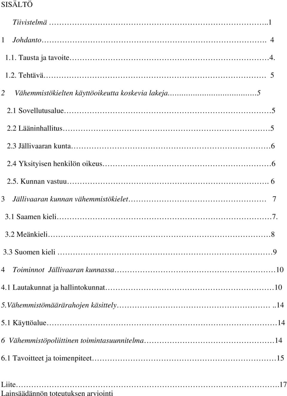 6 3 Jällivaaran kunnan vähemmistökielet 7 3.1 Saamen kieli 7. 3.2 Meänkieli 8 3.3 Suomen kieli 9 4 Toiminnot Jällivaaran kunnassa 10 4.