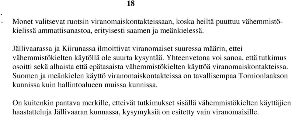 Yhteenvetona voi sanoa, että tutkimus osoitti sekä alhaista että epätasaista vähemmistökielten käyttöä viranomaiskontakteissa.