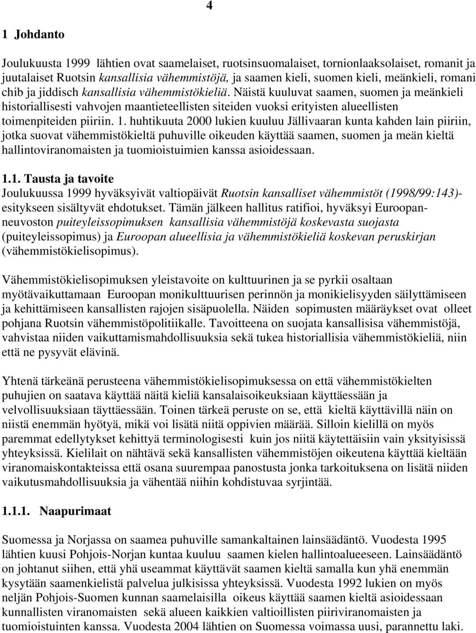 Näistä kuuluvat saamen, suomen ja meänkieli historiallisesti vahvojen maantieteellisten siteiden vuoksi erityisten alueellisten toimenpiteiden piiriin. 1.