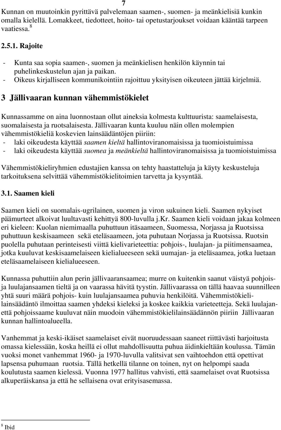 3 Jällivaaran kunnan vähemmistökielet Kunnassamme on aina luonnostaan ollut aineksia kolmesta kulttuurista: saamelaisesta, suomalaisesta ja ruotsalaisesta.