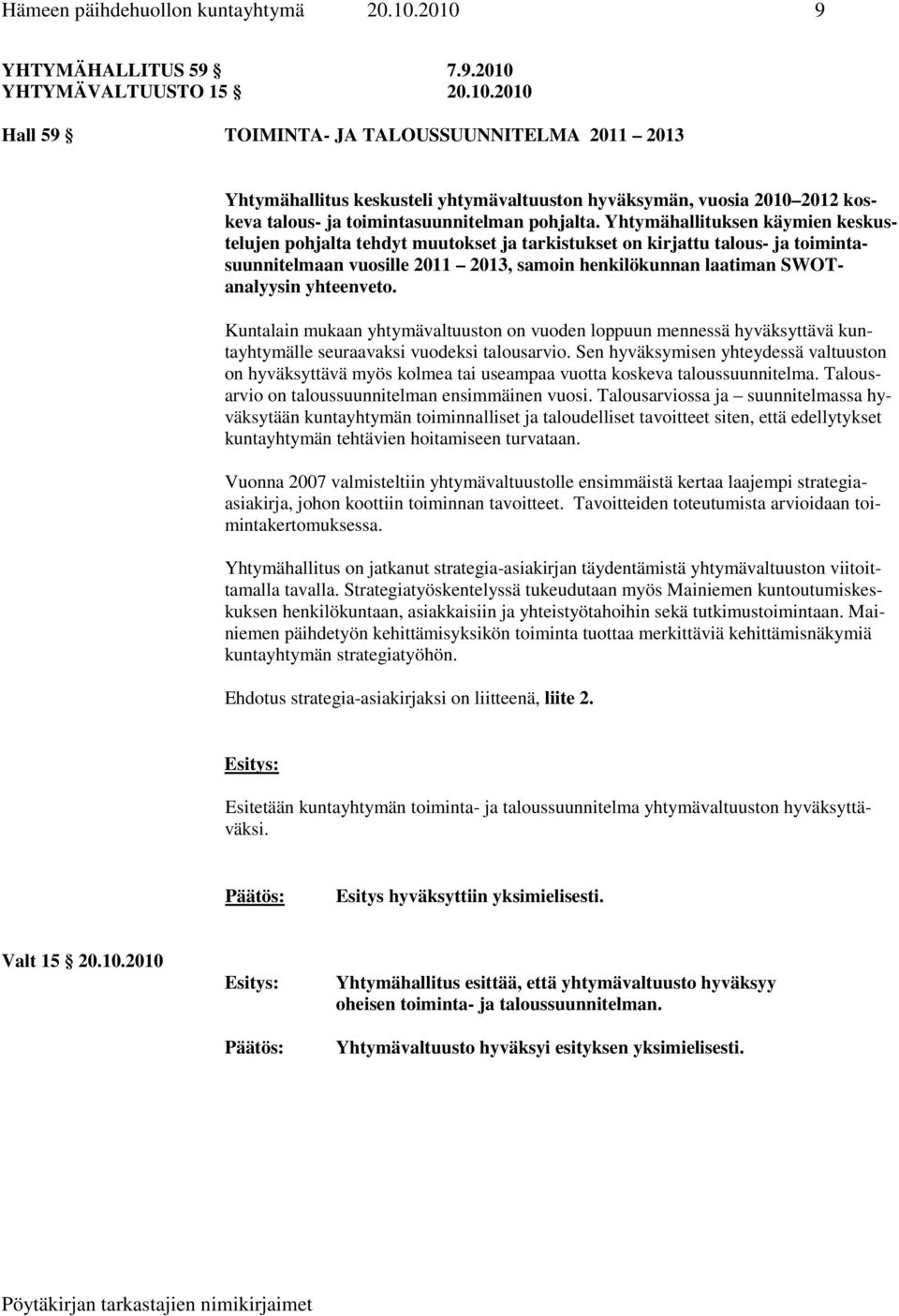 Yhtymähallituksen käymien keskustelujen pohjalta tehdyt muutokset ja tarkistukset on kirjattu talous- ja toimintasuunnitelmaan vuosille 2011 2013, samoin henkilökunnan laatiman SWOTanalyysin