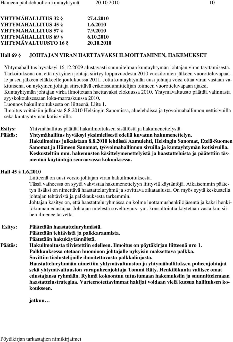 Tarkoituksena on, että nykyinen johtaja siirtyy loppuvuodesta 2010 vuosilomien jälkeen vuorotteluvapaalle ja sen jälkeen eläkkeelle joulukuussa 2011.