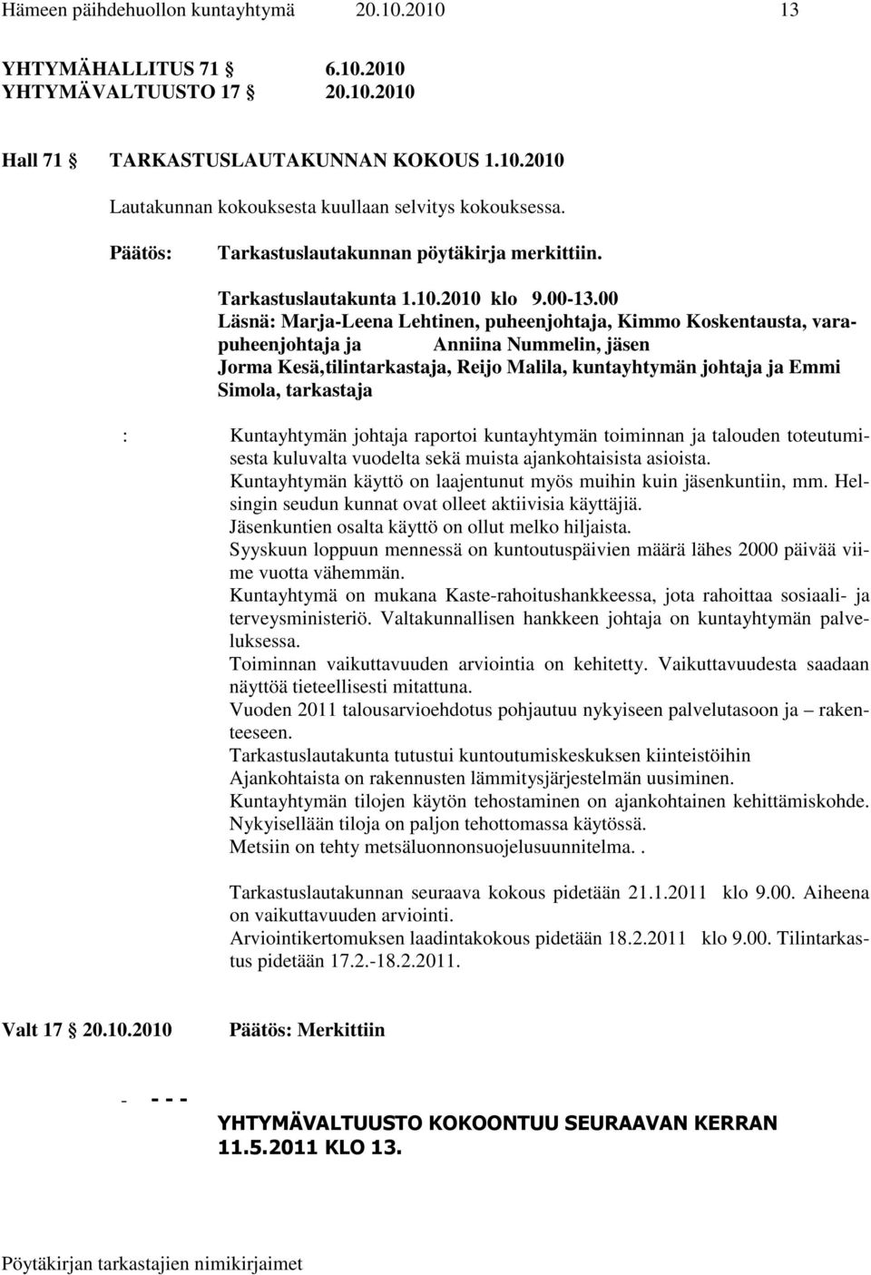 00 Läsnä: Marja-Leena Lehtinen, puheenjohtaja, Kimmo Koskentausta, varapuheenjohtaja ja Anniina Nummelin, jäsen Jorma Kesä, tilintarkastaja, Reijo Malila, kuntayhtymän johtaja ja Emmi Simola,