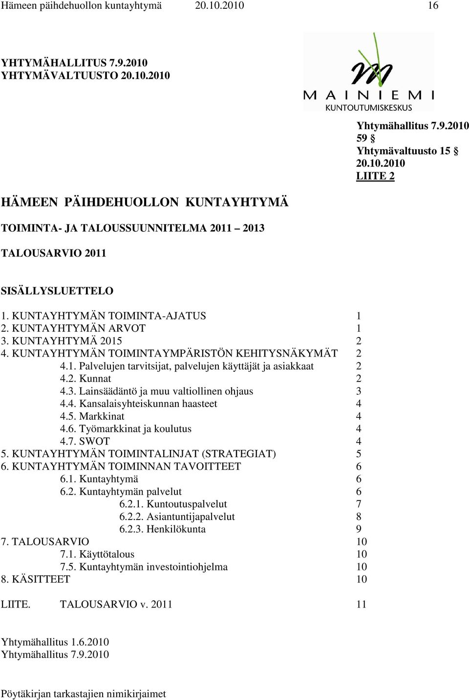 1. Palvelujen tarvitsijat, palvelujen käyttäjät ja asiakkaat 2 4.2. Kunnat 2 4.3. Lainsäädäntö ja muu valtiollinen ohjaus 3 4.4. Kansalaisyhteiskunnan haasteet 4 4.5. Markkinat 4 4.6.