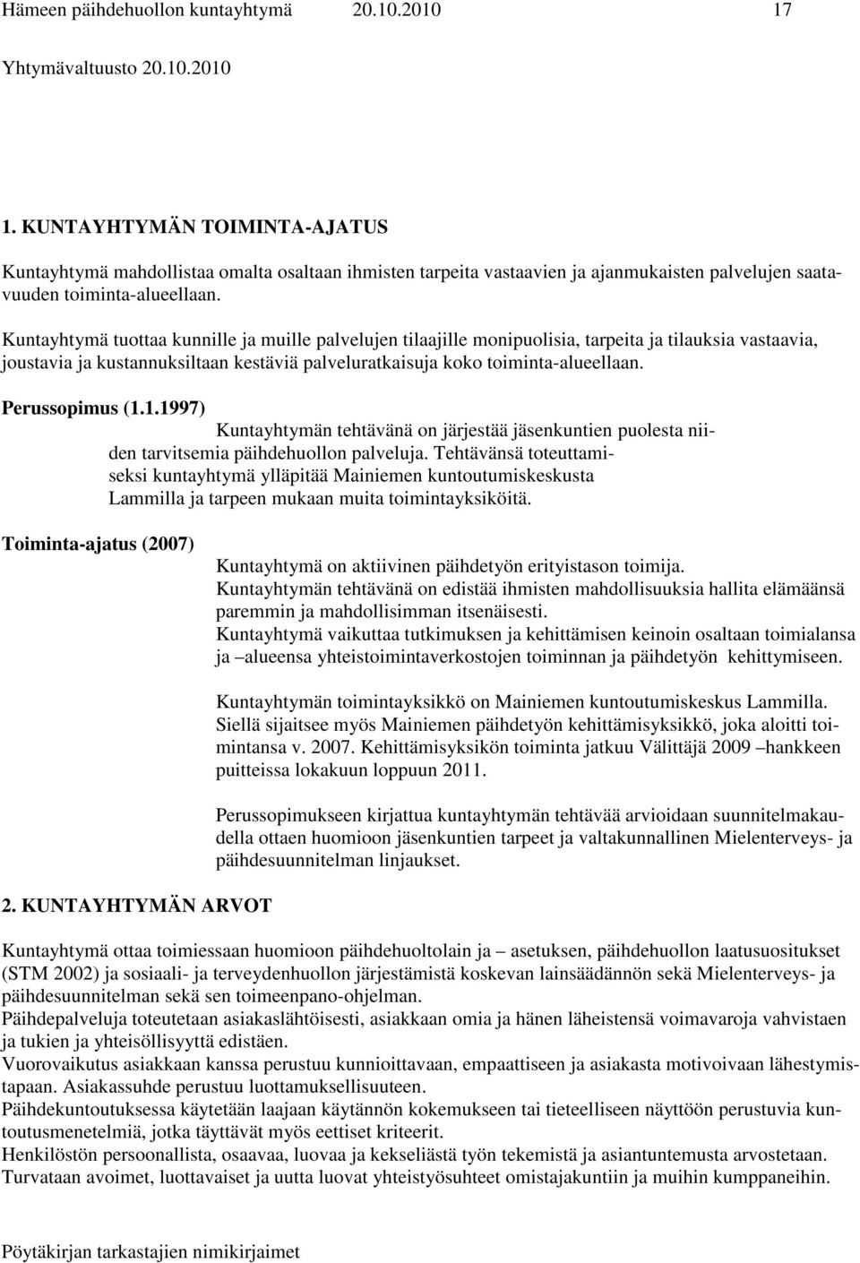 Kuntayhtymä tuottaa kunnille ja muille palvelujen tilaajille monipuolisia, tarpeita ja tilauksia vastaavia, joustavia ja kustannuksiltaan kestäviä palveluratkaisuja koko toiminta-alueellaan.