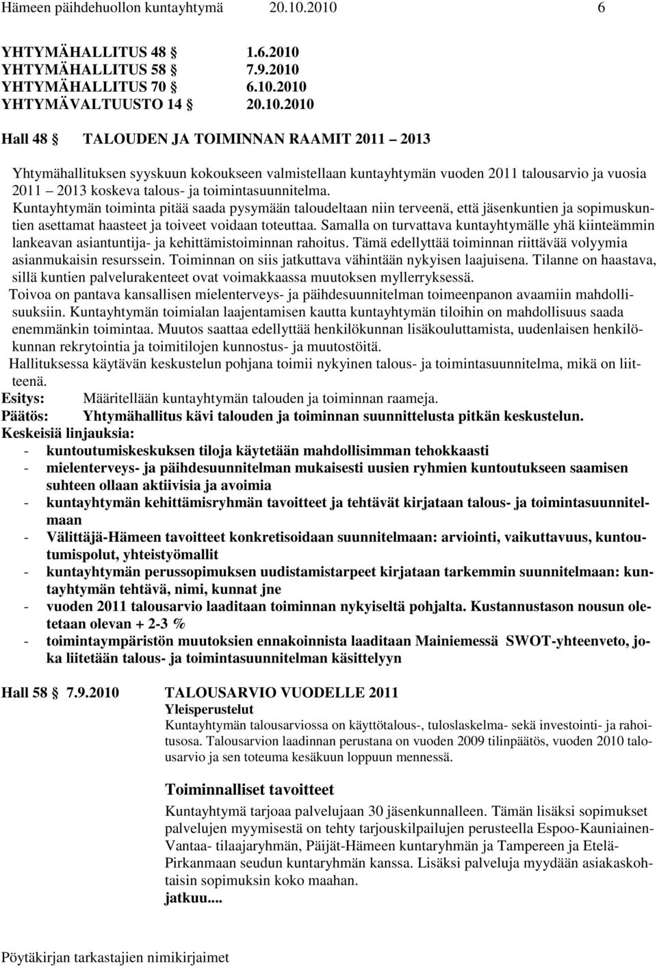 kokoukseen valmistellaan kuntayhtymän vuoden 2011 talousarvio ja vuosia 2011 2013 koskeva talous- ja toimintasuunnitelma.