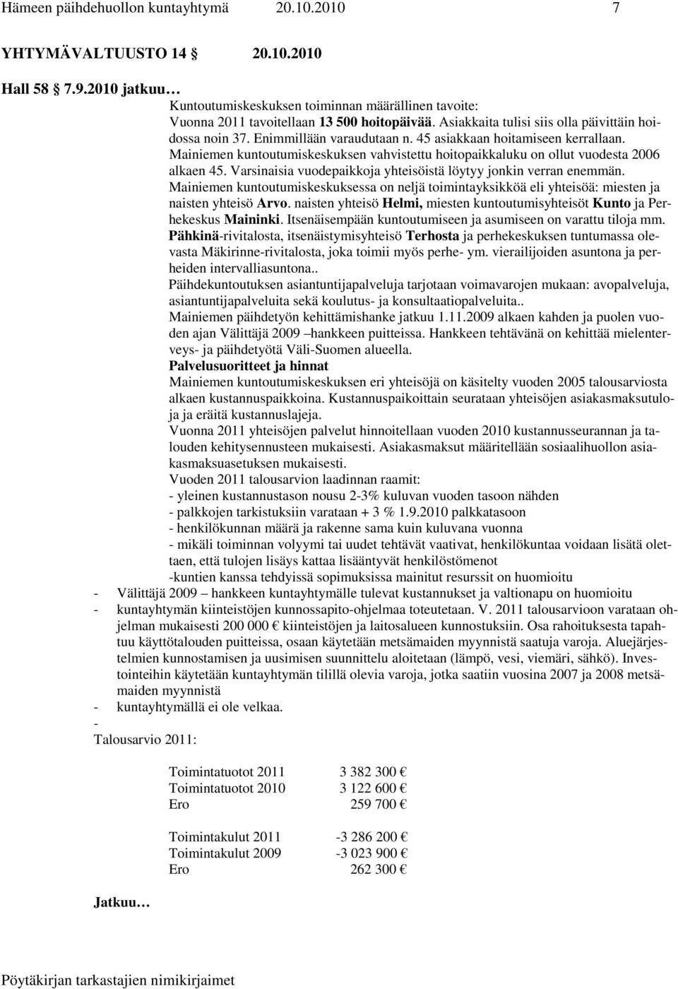 Mainiemen kuntoutumiskeskuksen vahvistettu hoitopaikkaluku on ollut vuodesta 2006 alkaen 45. Varsinaisia vuodepaikkoja yhteisöistä löytyy jonkin verran enemmän.