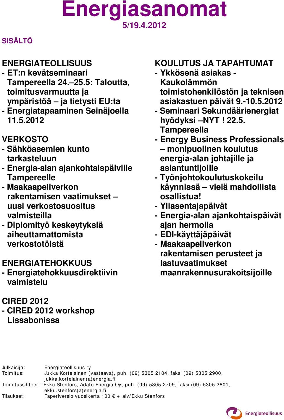 5: Taloutta, toimitusvarmuutta ja ympäristöä ja tietysti EU:ta - Energiatapaaminen Seinäjoella 11.5.2012 VERKOSTO - Sähköasemien kunto tarkasteluun - Energia-alan ajankohtaispäiville Tampereelle -