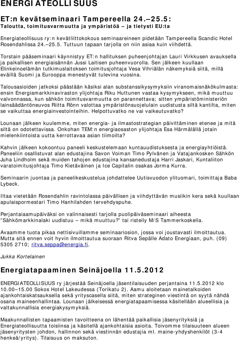 Torstain pääseminaari käynnistyy ET:n hallituksen puheenjohtajan Lauri Virkkusen avauksella ja paikallisen energiaisännän Jussi Laitisen puheenvuorolla.