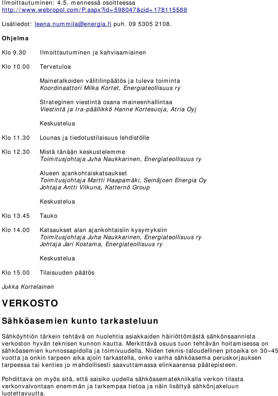 Viestintä ja Ira-päällikkö Hanne Kortesuoja, Atria Oyj Keskustelua Klo 11.30 Klo 12.