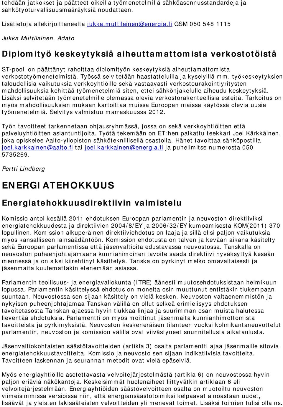 Työssä selvitetään haastatteluilla ja kyselyillä mm.