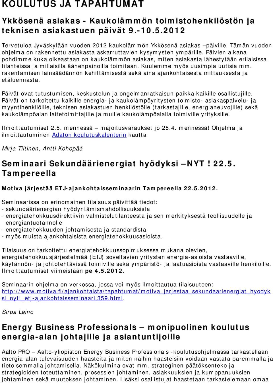 Päivien aikana pohdimme kuka oikeastaan on kaukolämmön asiakas, miten asiakasta lähestytään erilaisissa tilanteissa ja millaisilla äänenpainoilla toimitaan. Kuulemme myös uusimpia uutisia mm.