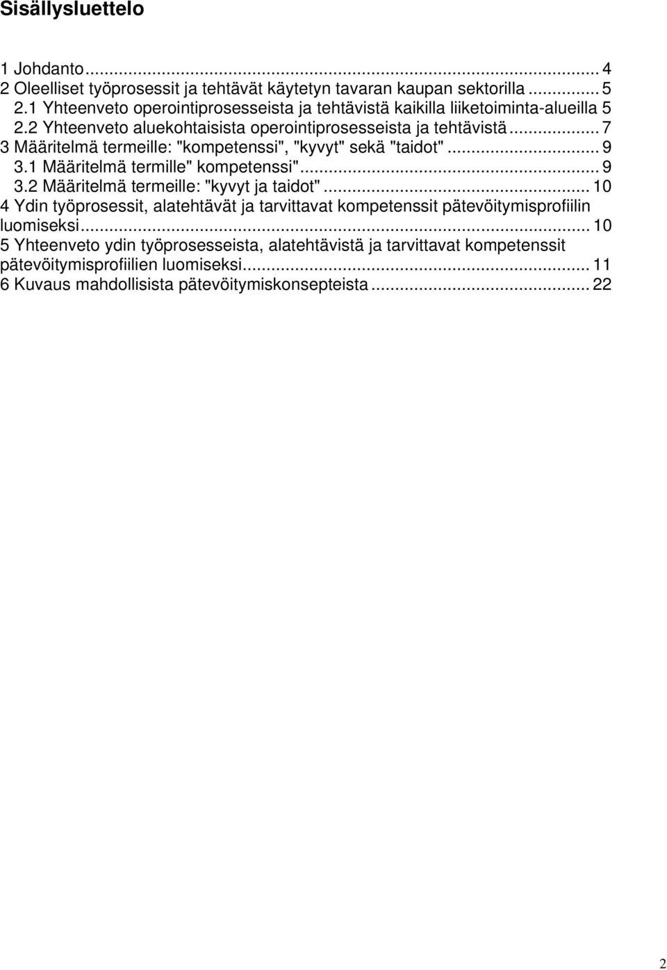 .. 7 3 Määritelmä termeille: "kompetenssi", "kyvyt" sekä "taidot"... 9 3.1 Määritelmä termille" kompetenssi"... 9 3.2 Määritelmä termeille: "kyvyt ja taidot".