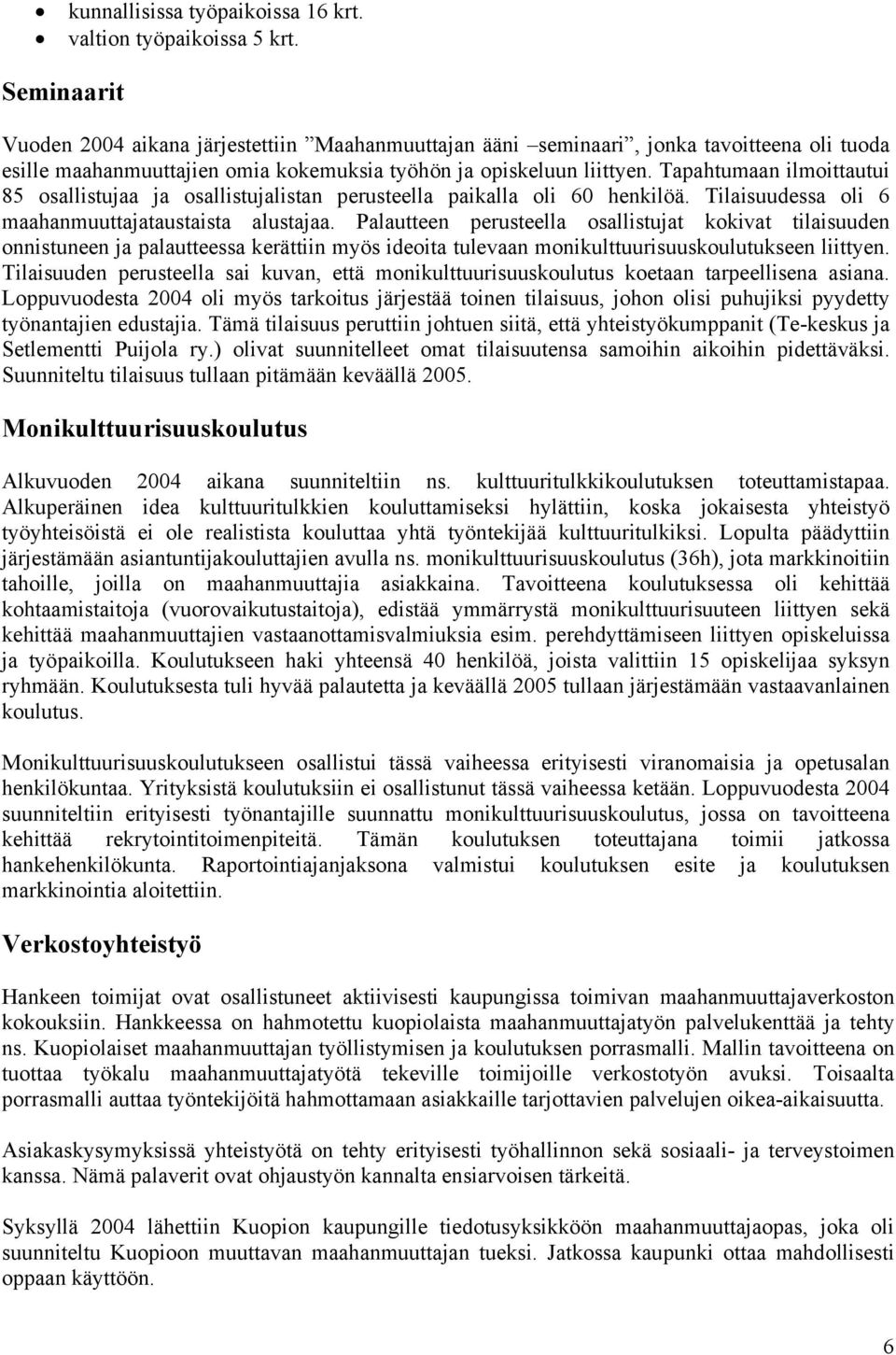 Tapahumaan ilmiauui 85 sallisujaa ja sallisujalisan peruseella paikalla li 60 henkilöä. Tilaisuudessa li 6 maahanmuuajaausaisa alusajaa.