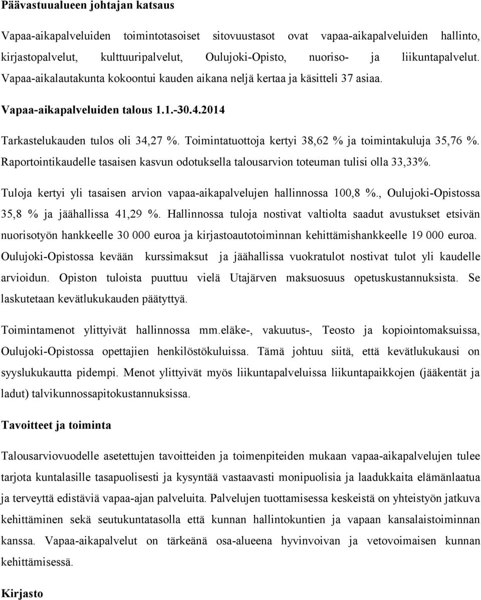 Toimintatuottoja kertyi 38,62 % ja toimintakuluja 35,76 %. Raportointikaudelle tasaisen kasvun odotuksella talousarvion toteuman tulisi olla 33,33%.