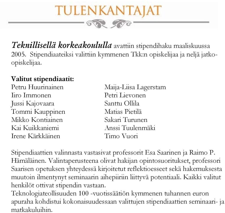 Pietilä Sakari Turunen Anssi Tuulenmäki Timo Vuori Stipendiaattien valinnasta vastasivat professorit Esa Saarinen ja Raimo P. Hämäläinen.