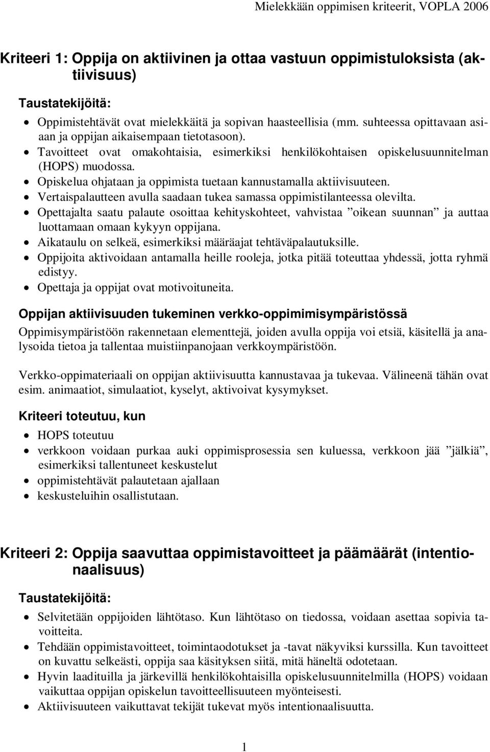 Opiskelua ohjataan ja oppimista tuetaan kannustamalla aktiivisuuteen. Vertaispalautteen avulla saadaan tukea samassa oppimistilanteessa olevilta.