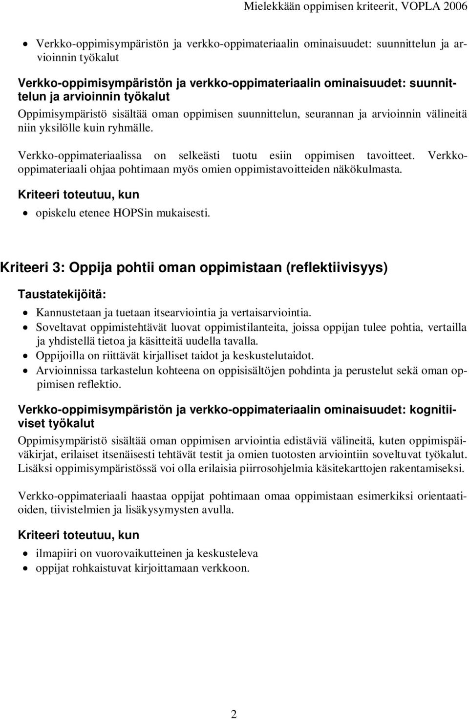 Verkkooppimateriaali ohjaa pohtimaan myös omien oppimistavoitteiden näkökulmasta. opiskelu etenee HOPSin mukaisesti.