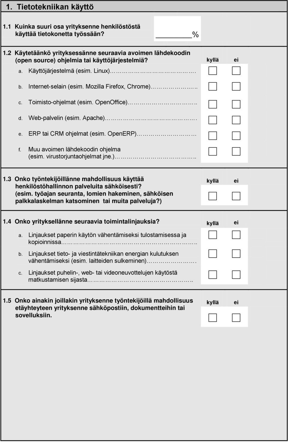 OpenERP) f. Muu avoimen lähdekoodin ohjelma (esim. virustorjuntaohjelmat jne.).. 1.3 Onko työntekijöillänne mahdollisuus käyttää henkilöstöhallinnon palveluita sähköisesti? (esim. työajan seuranta, lomien hakeminen, sähköisen palkkalaskelman katsominen tai muita palveluja?