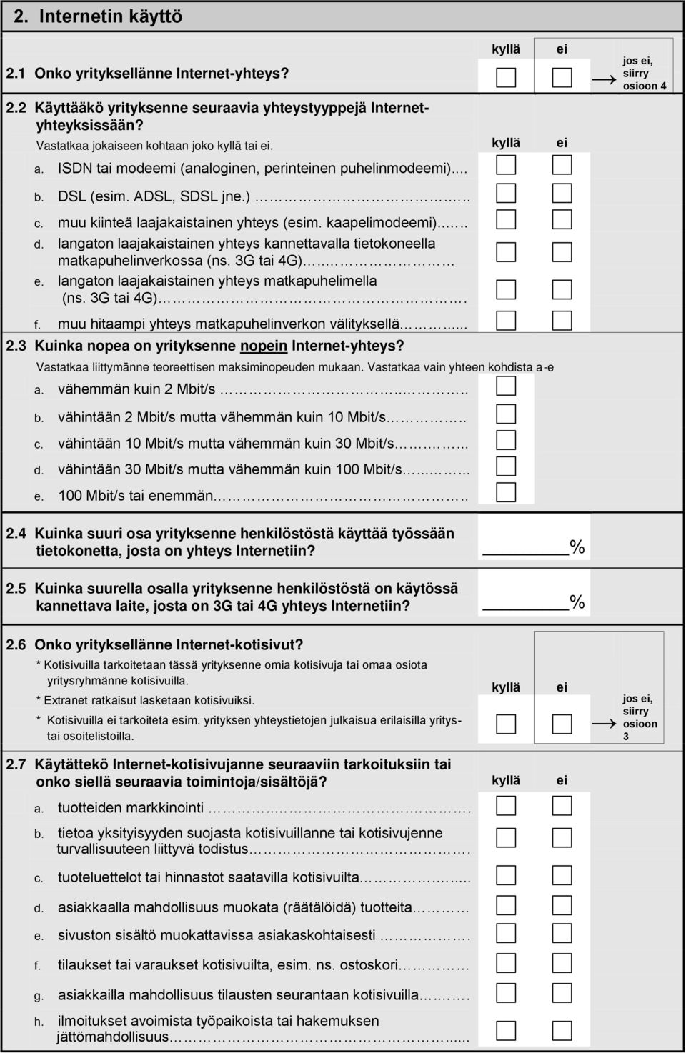 langaton laajakaistainen yhteys kannettavalla tietokoneella matkapuhelinverkossa (ns. 3G tai 4G).. e. langaton laajakaistainen yhteys matkapuhelimella (ns. 3G tai 4G). f.