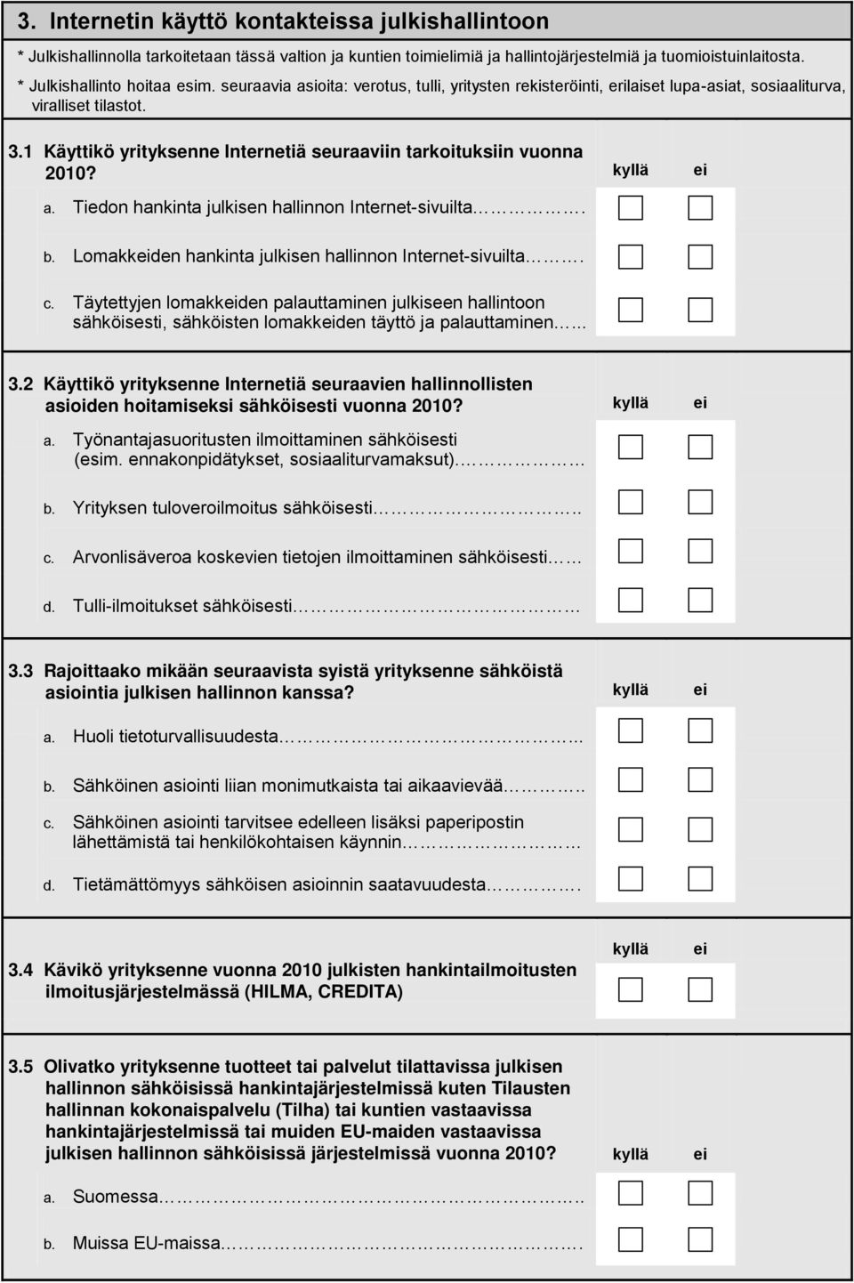 b. Lomakkden hankinta julkisen hallinnon Internet-sivuilta. c. Täytettyjen lomakkden palauttaminen julkiseen hallintoon sähköisesti, sähköisten lomakkden täyttö ja palauttaminen... 3.