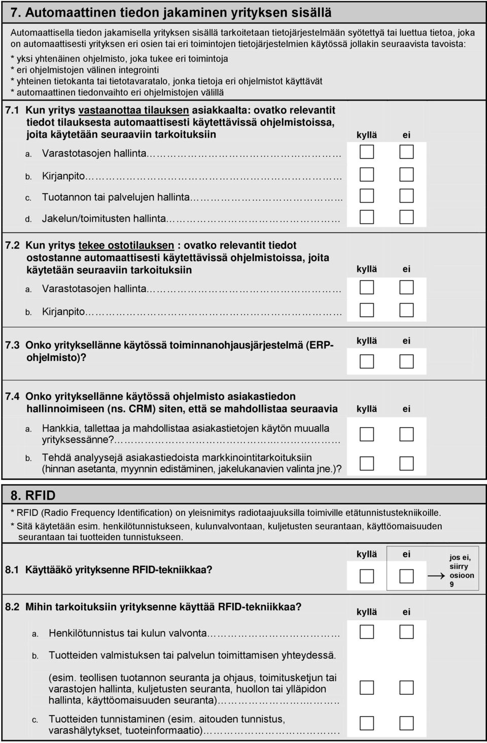 yhtnen tietokanta tai tietotavaratalo, jonka tietoja eri ohjelmistot käyttävät * automaattinen tiedonvaihto eri ohjelmistojen välillä 7.