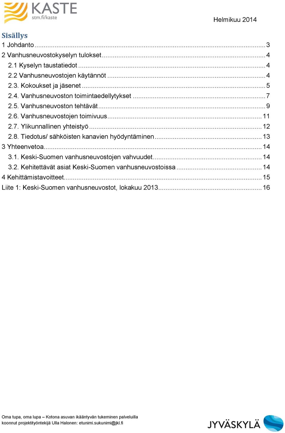 .. 12 2.8. Tiedotus/ sähköisten kanavien hyödyntäminen... 13 3 Yhteenvetoa... 14 3.1. Keski-Suomen vanhusneuvostojen vahvuudet... 14 3.2. Kehitettävät asiat Keski-Suomen vanhusneuvostoissa.