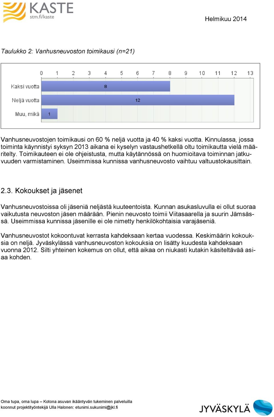 Toimikauteen ei ole ohjeistusta, mutta käytännössä on huomioitava toiminnan jatkuvuuden varmistaminen. Useimmissa kunnissa vanhusneuvosto vaihtuu valtuustokausittain. 2.3.