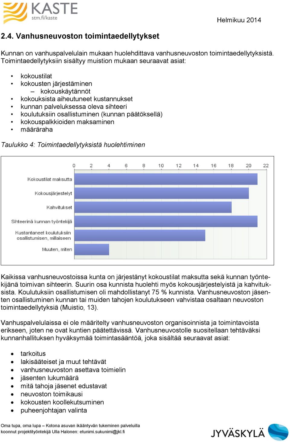 koulutuksiin osallistuminen (kunnan päätöksellä) kokouspalkkioiden maksaminen määräraha Taulukko 4: Toimintaedellytyksistä huolehtiminen Kaikissa vanhusneuvostoissa kunta on järjestänyt kokoustilat