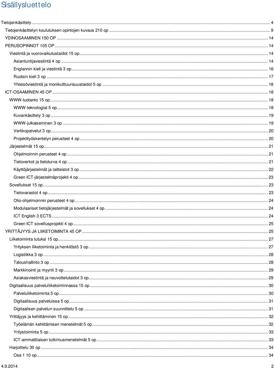 .. 18 WWW-tuotanto 15 op... 18 WWW-teknologiat 5 op... 18 Kuvankäsittely 3 op... 19 WWW-julkaiseminen 3 op... 19 Verkkopalvelut 3 op... 20 Projektityöskentelyn perusteet 4 op... 20 Järjestelmät 15 op.