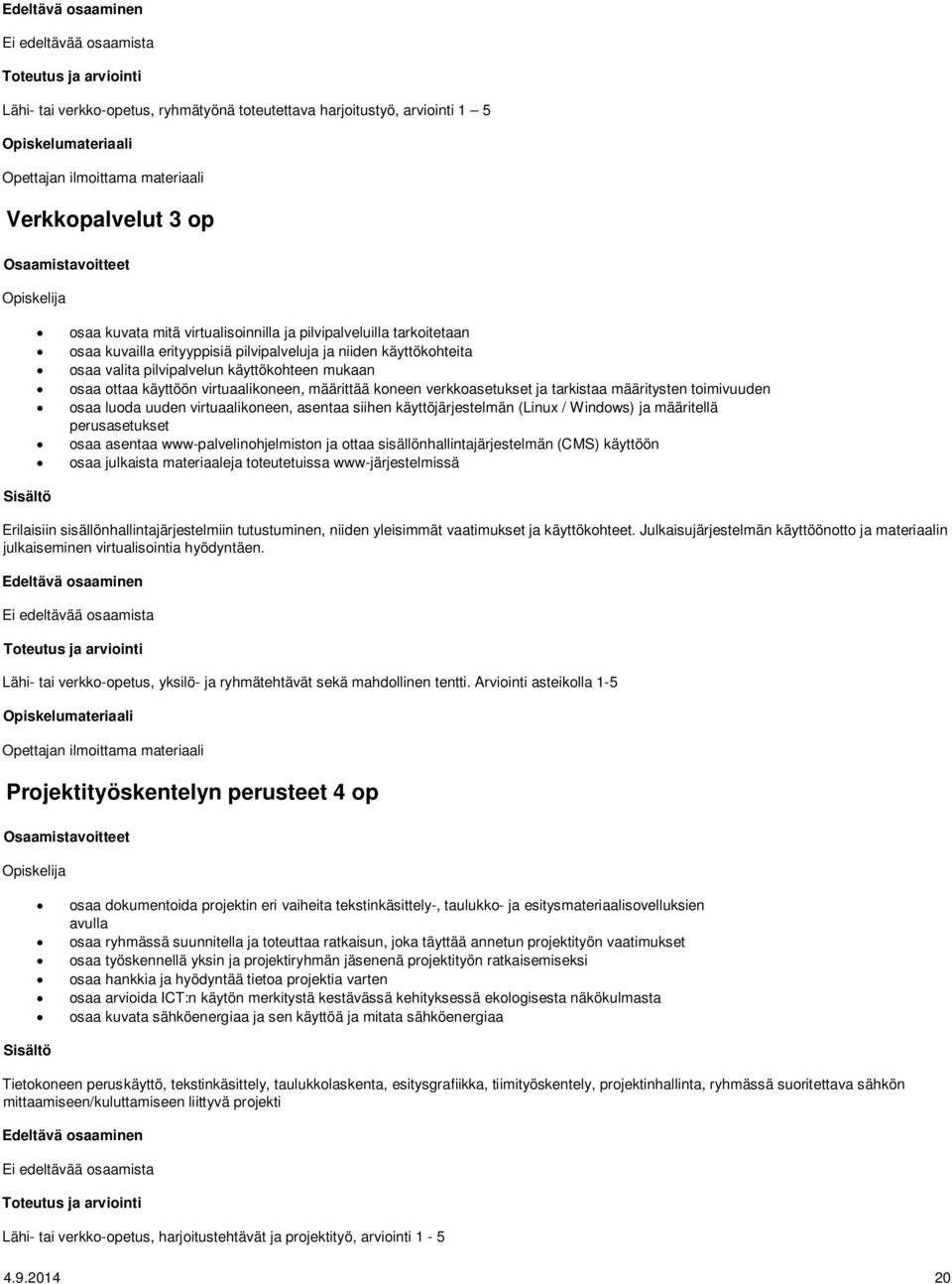 virtuaalikoneen, määrittää koneen verkkoasetukset ja tarkistaa määritysten toimivuuden osaa luoda uuden virtuaalikoneen, asentaa siihen käyttöjärjestelmän (Linux / Windows) ja määritellä