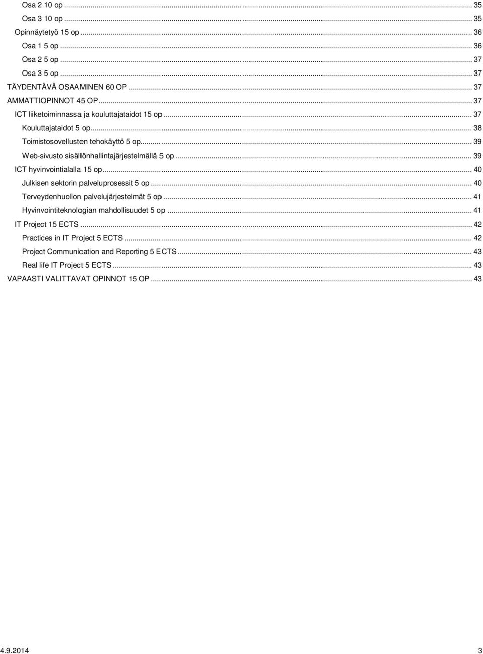 .. 39 ICT hyvinvointialalla 15 op... 40 Julkisen sektorin palveluprosessit 5 op... 40 Terveydenhuollon palvelujärjestelmät 5 op... 41 Hyvinvointiteknologian mahdollisuudet 5 op.