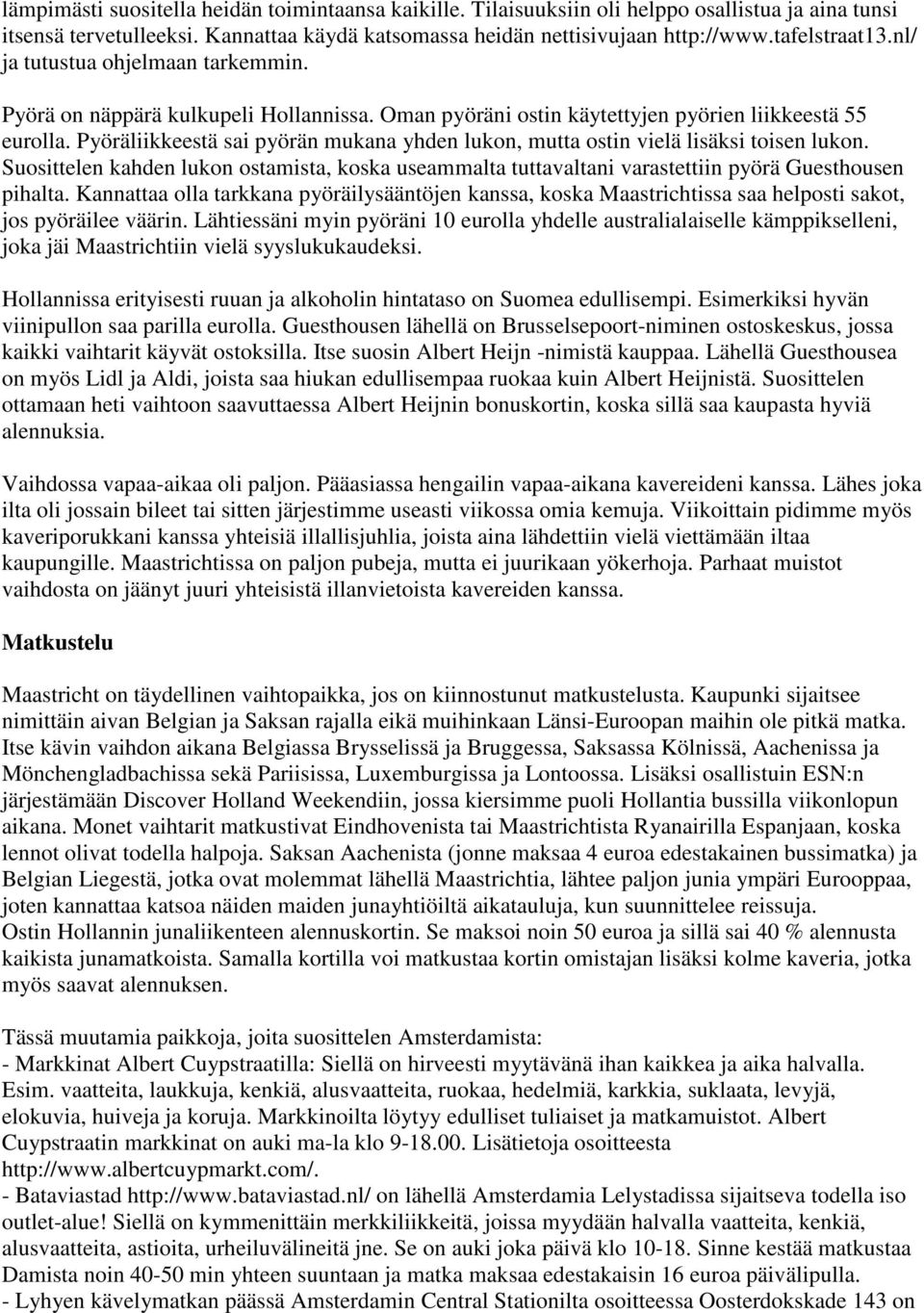 Pyöräliikkeestä sai pyörän mukana yhden lukon, mutta ostin vielä lisäksi toisen lukon. Suosittelen kahden lukon ostamista, koska useammalta tuttavaltani varastettiin pyörä Guesthousen pihalta.