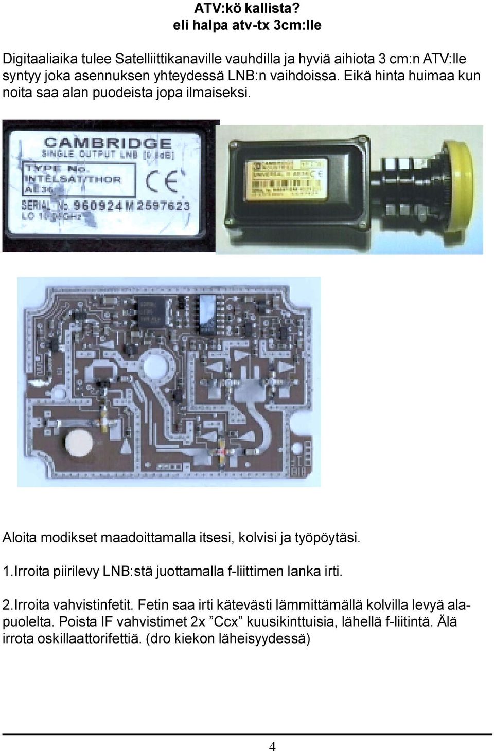 LNB:n vaihdoissa. Eikä hinta huimaa kun noita saa alan puodeista jopa ilmaiseksi. Aloita modikset maadoittamalla itsesi, kolvisi ja työpöytäsi. 1.