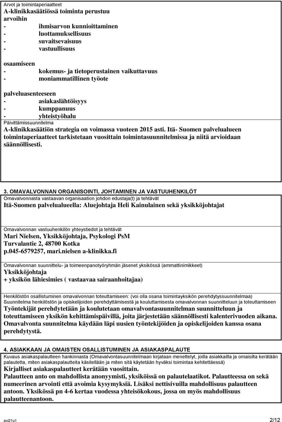 asti. Itä- Suomen palvelualueen toimintaperiaatteet tarkistetaan vuosittain toimintasuunnitelmissa ja niitä arvioidaan säännöllisesti. 3.