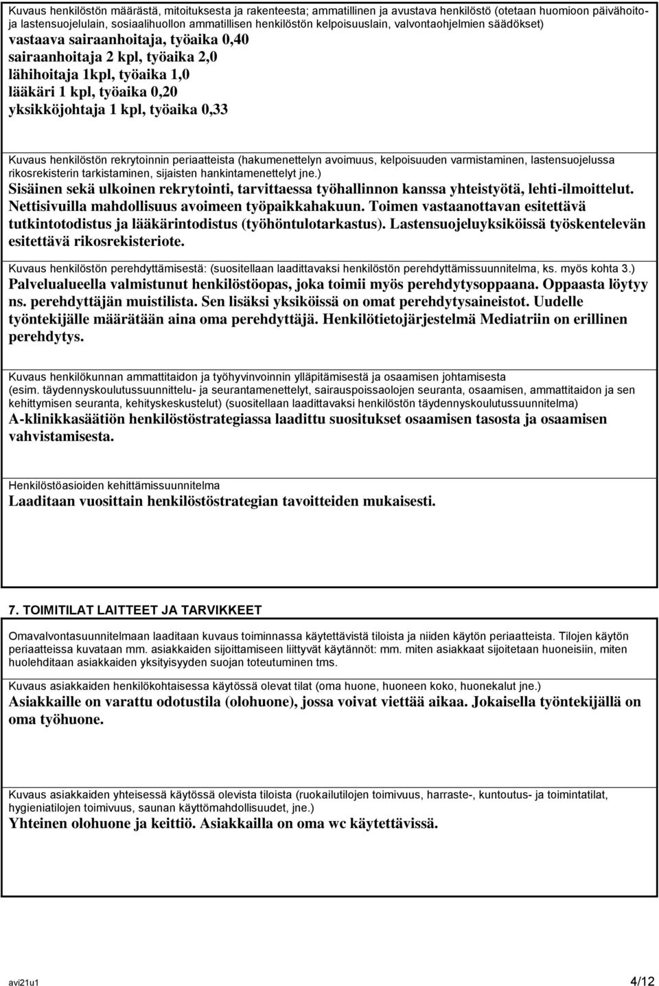 työaika 0,33 Kuvaus henkilöstön rekrytoinnin periaatteista (hakumenettelyn avoimuus, kelpoisuuden varmistaminen, lastensuojelussa rikosrekisterin tarkistaminen, sijaisten hankintamenettelyt jne.