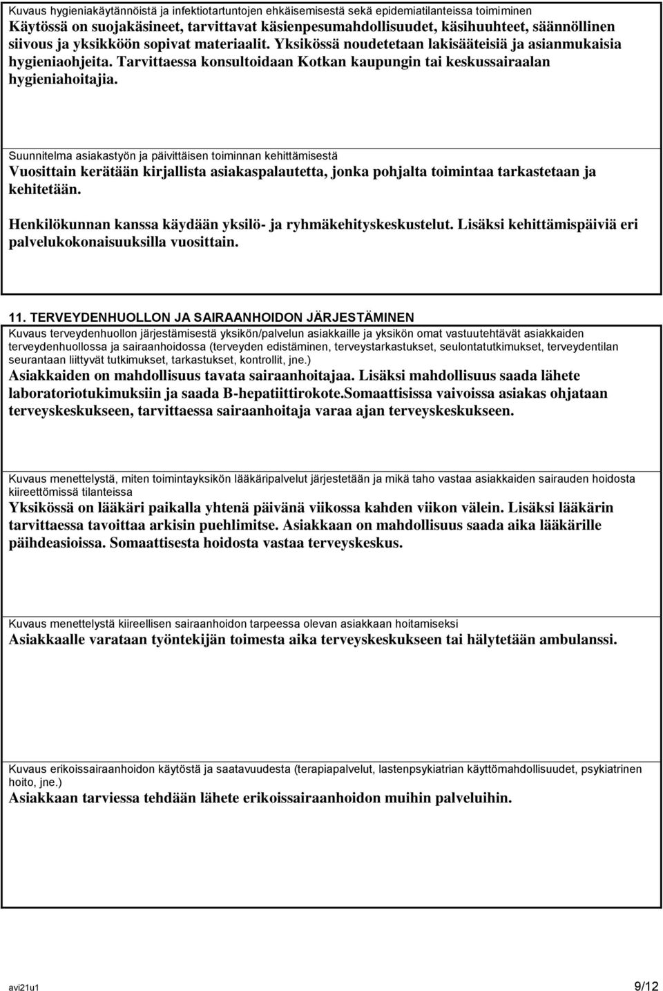 Suunnitelma asiakastyön ja päivittäisen toiminnan kehittämisestä Vuosittain kerätään kirjallista asiakaspalautetta, jonka pohjalta toimintaa tarkastetaan ja kehitetään.