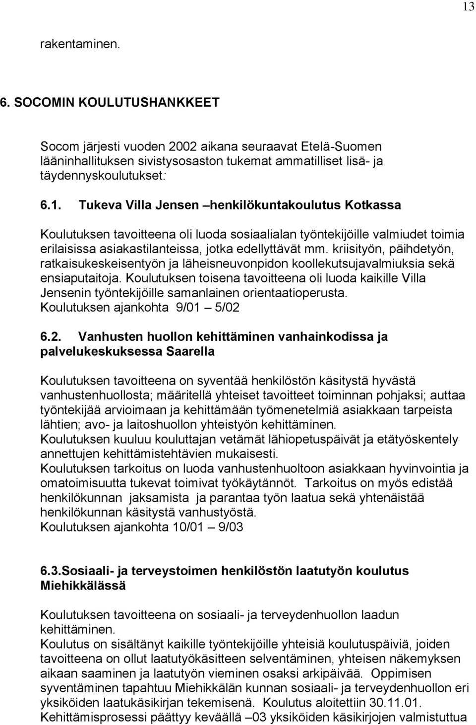 Koulutuksen toisena tavoitteena oli luoda kaikille Villa Jensenin työntekijöille samanlainen orientaatioperusta. Koulutuksen ajankohta 9/01 5/02 
