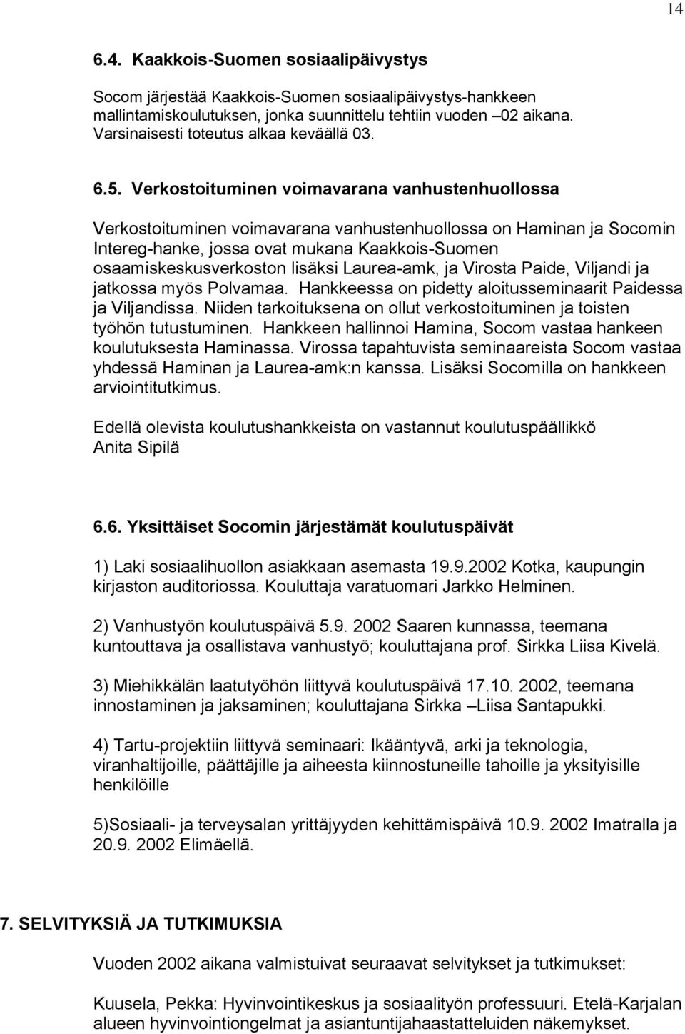 Verkostoituminen voimavarana vanhustenhuollossa Verkostoituminen voimavarana vanhustenhuollossa on Haminan ja Socomin Intereg-hanke, jossa ovat mukana Kaakkois-Suomen osaamiskeskusverkoston lisäksi