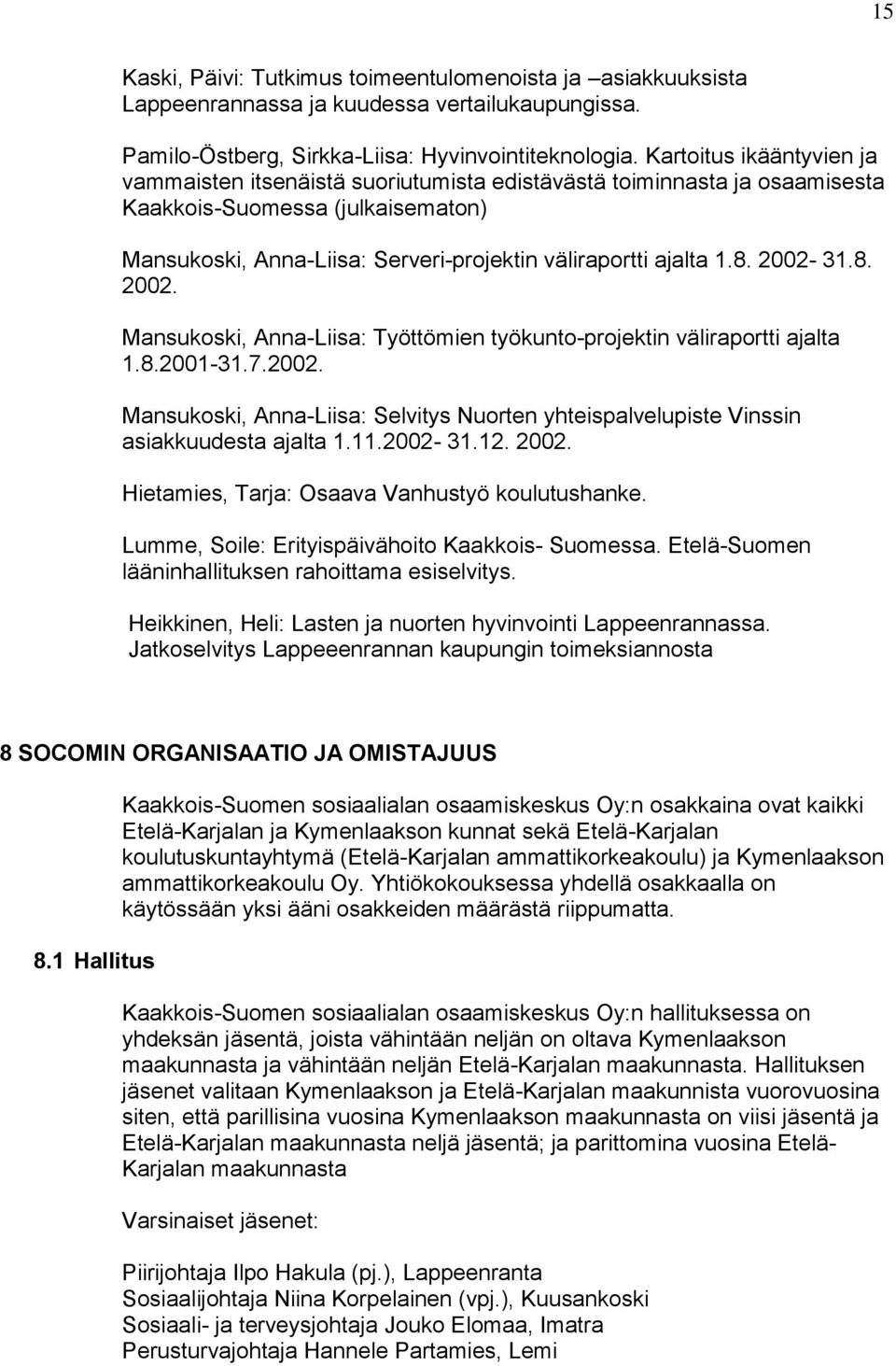 2002-31.8. 2002. Mansukoski, Anna-Liisa: Työttömien työkunto-projektin väliraportti ajalta 1.8.2001-31.7.2002. Mansukoski, Anna-Liisa: Selvitys Nuorten yhteispalvelupiste Vinssin asiakkuudesta ajalta 1.