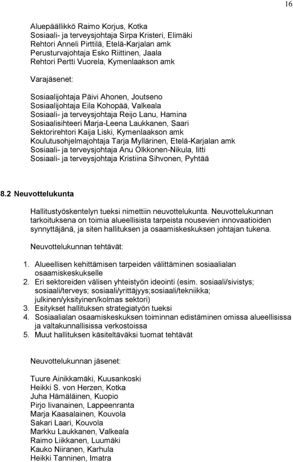 Saari Sektorirehtori Kaija Liski, Kymenlaakson amk Koulutusohjelmajohtaja Tarja Myllärinen, Etelä-Karjalan amk Sosiaali- ja terveysjohtaja Anu Olkkonen-Nikula, Iitti Sosiaali- ja terveysjohtaja