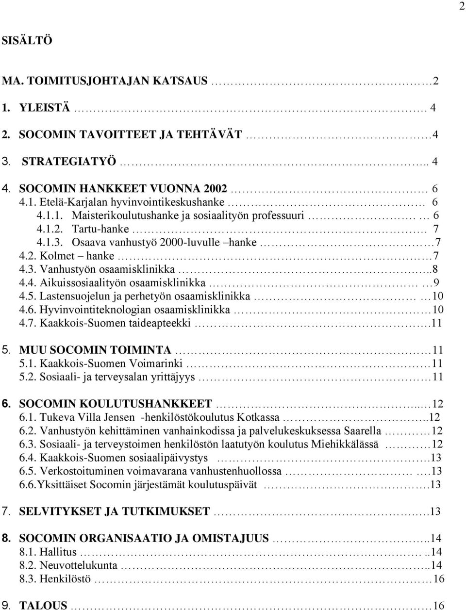 Lastensuojelun ja perhetyön osaamisklinikka 10 4.6. Hyvinvointiteknologian osaamisklinikka 10 4.7. Kaakkois-Suomen taideapteekki.11 5. MUU SOCOMIN TOIMINTA 11 5.1. Kaakkois-Suomen Voimarinki 11 5.2.