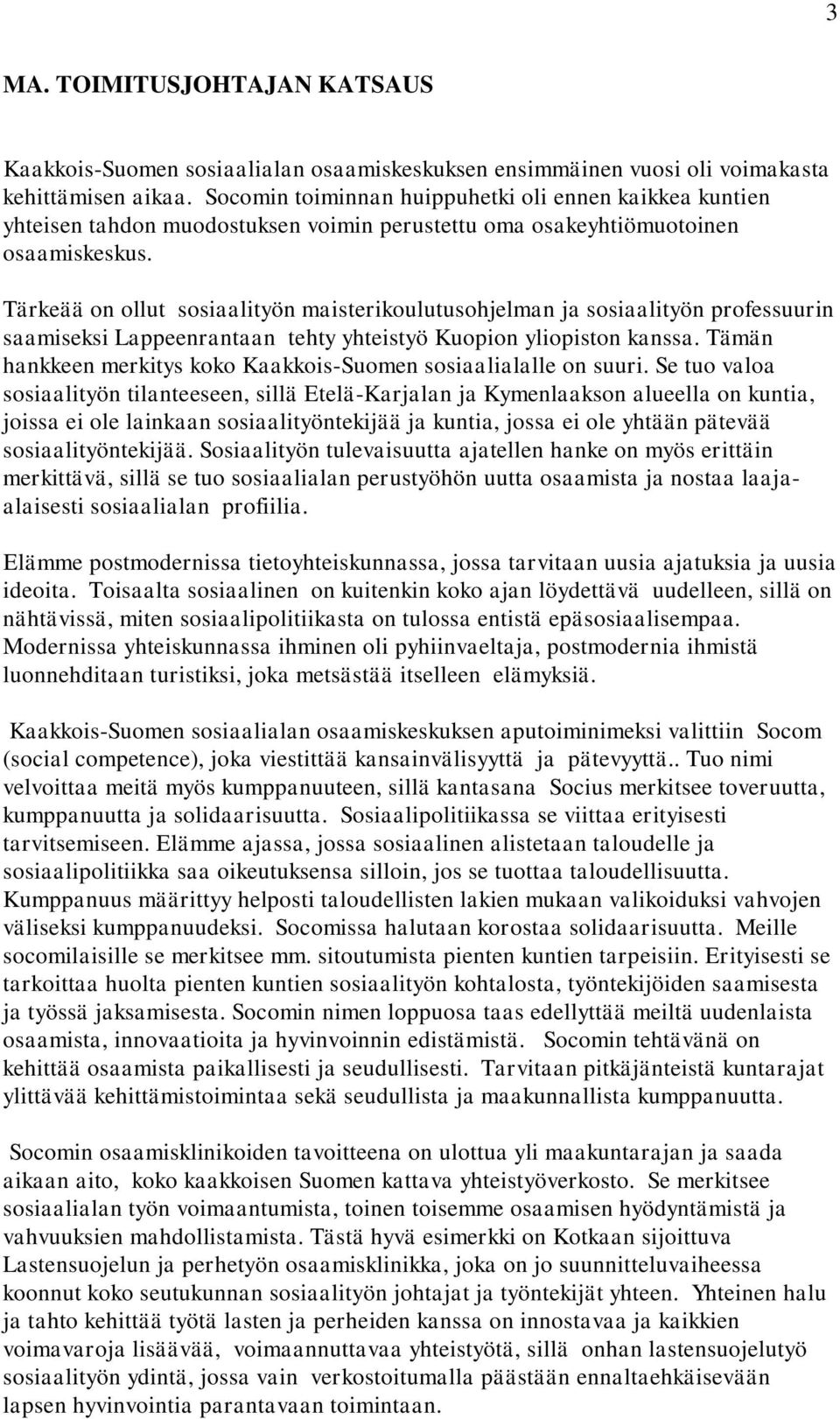 Tärkeää on ollut sosiaalityön maisterikoulutusohjelman ja sosiaalityön professuurin saamiseksi Lappeenrantaan tehty yhteistyö Kuopion yliopiston kanssa.