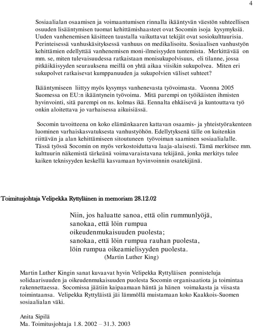 Sosiaalisen vanhustyön kehittämien edellyttää vanhenemisen moni-ilmeisyyden tuntemista. Merkittävää on mm.