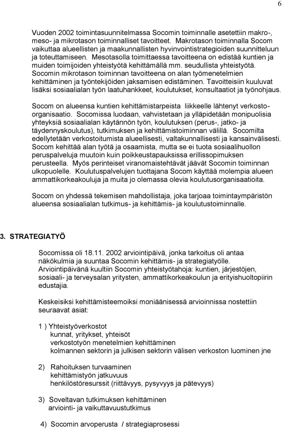Mesotasolla toimittaessa tavoitteena on edistää kuntien ja muiden toimijoiden yhteistyötä kehittämällä mm. seudullista yhteistyötä.